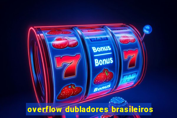 overflow dubladores brasileiros